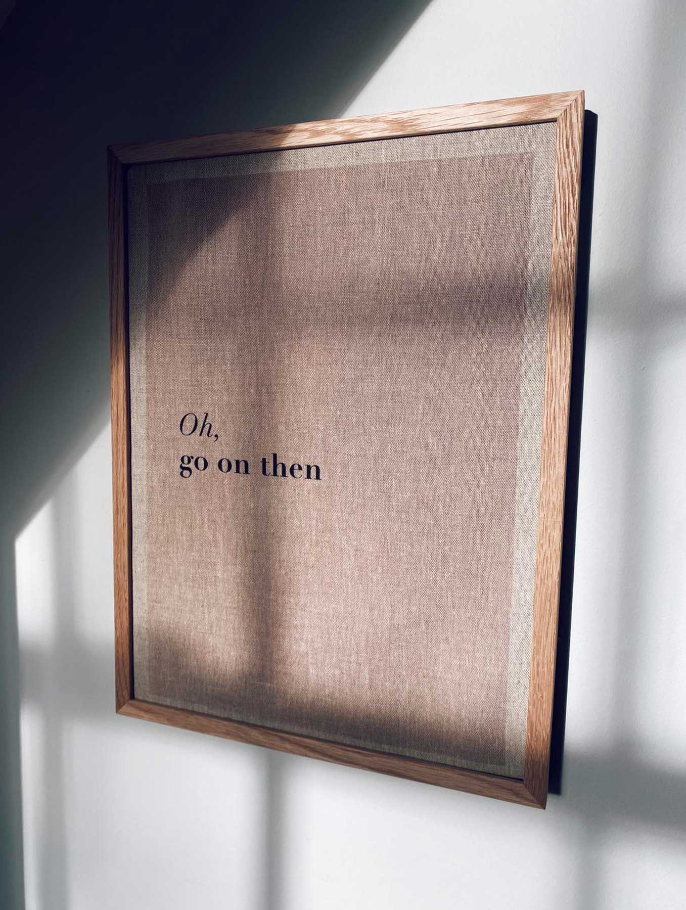 oh go on then linen art print
